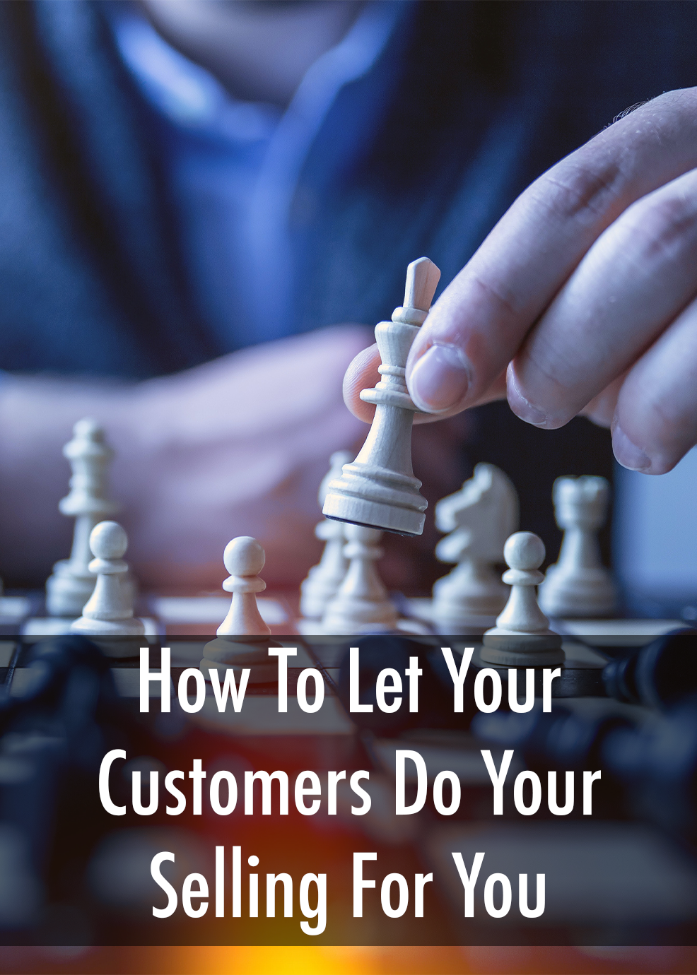 How To Let Your Customers Do Your Selling For You