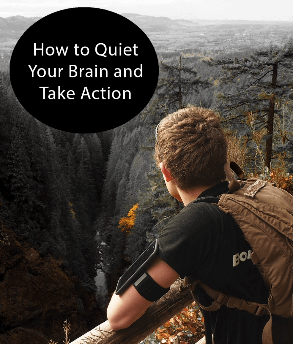 How To Quiet Your Brain And Take Action