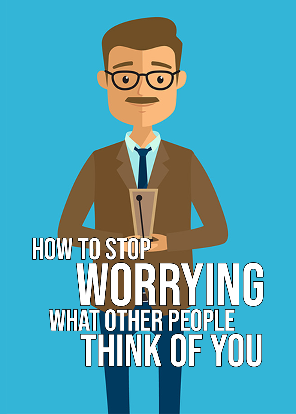 How To Stop Worrying What Other People Think of You